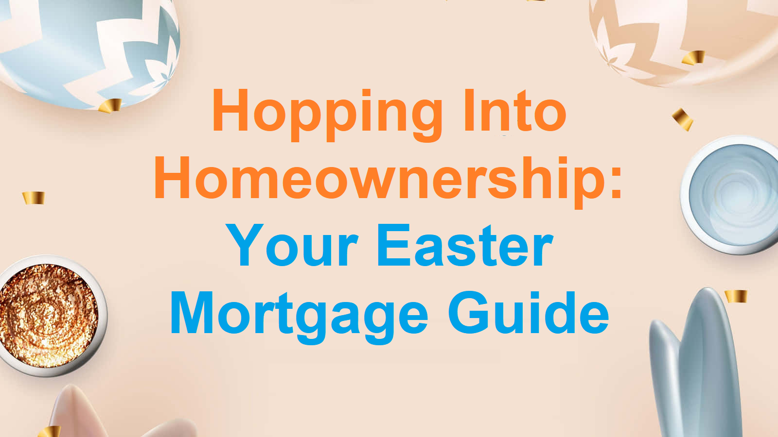 Hopping Into Homeownership: Your Easter Mortgage Guide