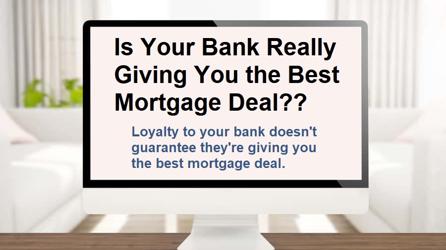 Is Your Bank Really Giving You the Best Mortgage Deal?